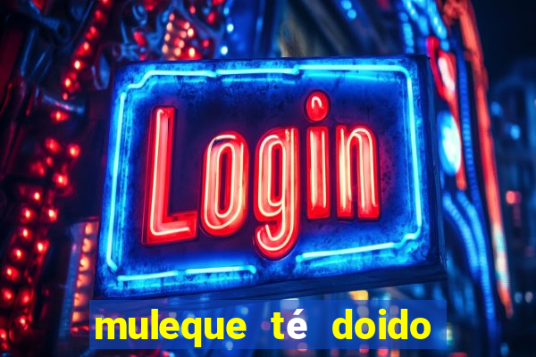 muleque té doido 4 assistir online